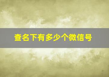 查名下有多少个微信号