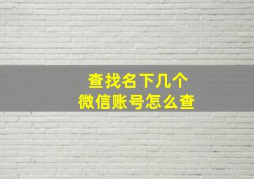 查找名下几个微信账号怎么查