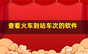 查看火车到站车次的软件