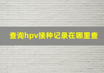 查询hpv接种记录在哪里查