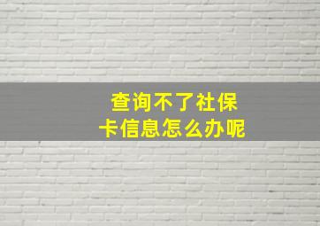 查询不了社保卡信息怎么办呢