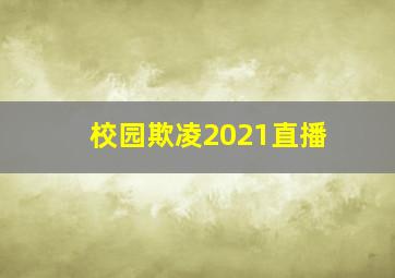 校园欺凌2021直播