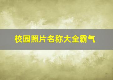 校园照片名称大全霸气