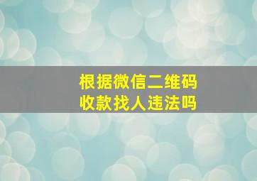 根据微信二维码收款找人违法吗