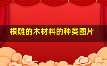 根雕的木材料的种类图片