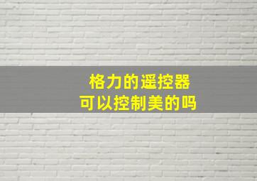 格力的遥控器可以控制美的吗