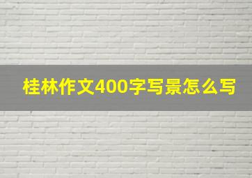 桂林作文400字写景怎么写