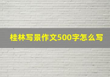 桂林写景作文500字怎么写