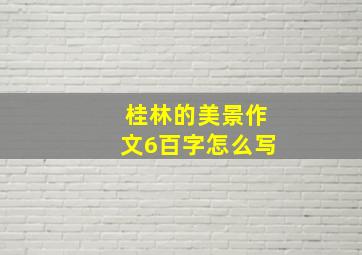 桂林的美景作文6百字怎么写