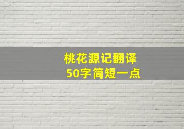 桃花源记翻译50字简短一点