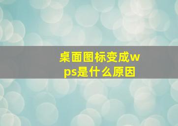 桌面图标变成wps是什么原因