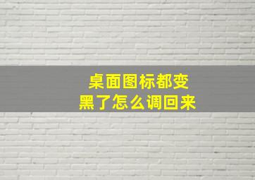 桌面图标都变黑了怎么调回来