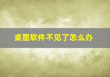 桌面软件不见了怎么办