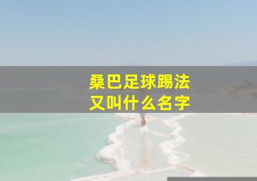 桑巴足球踢法又叫什么名字