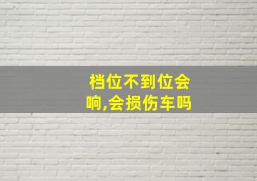 档位不到位会响,会损伤车吗