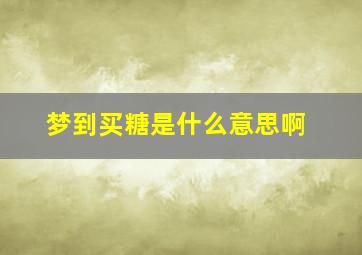 梦到买糖是什么意思啊