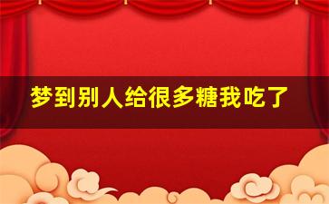 梦到别人给很多糖我吃了