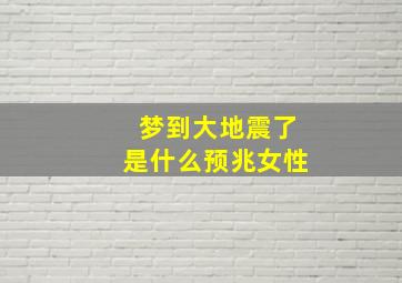 梦到大地震了是什么预兆女性