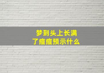 梦到头上长满了痘痘预示什么