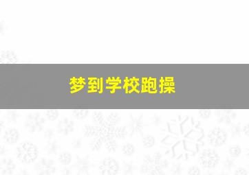 梦到学校跑操