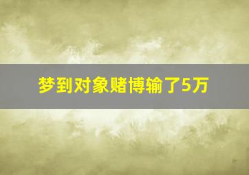 梦到对象赌博输了5万