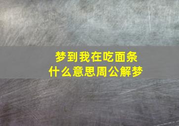 梦到我在吃面条什么意思周公解梦