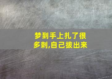 梦到手上扎了很多刺,自己拔出来