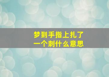 梦到手指上扎了一个刺什么意思