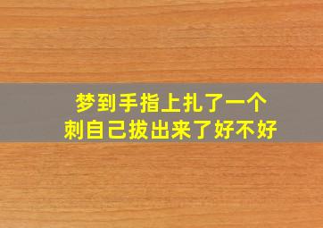 梦到手指上扎了一个刺自己拔出来了好不好