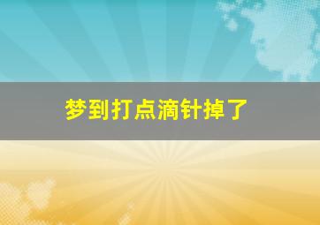 梦到打点滴针掉了