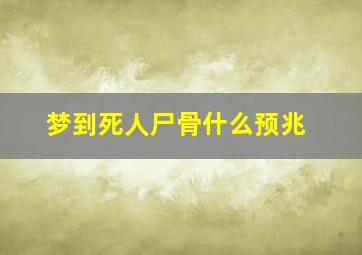 梦到死人尸骨什么预兆