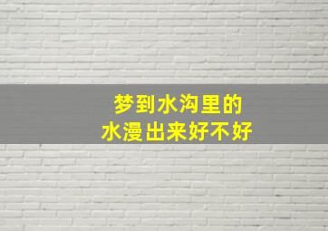 梦到水沟里的水漫出来好不好