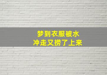 梦到衣服被水冲走又捞了上来