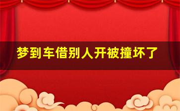 梦到车借别人开被撞坏了