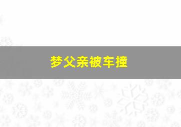 梦父亲被车撞