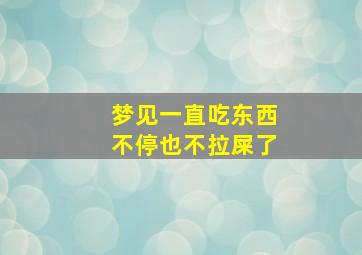 梦见一直吃东西不停也不拉屎了