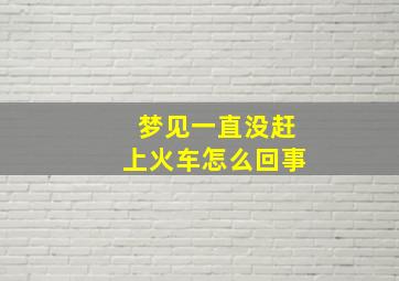 梦见一直没赶上火车怎么回事