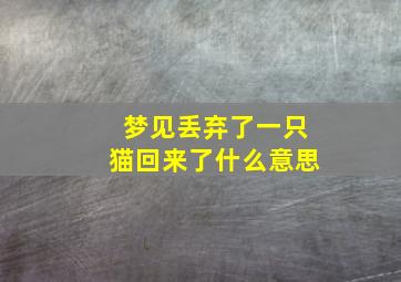 梦见丢弃了一只猫回来了什么意思