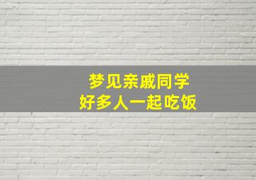 梦见亲戚同学好多人一起吃饭