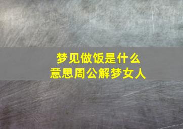 梦见做饭是什么意思周公解梦女人