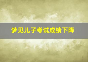 梦见儿子考试成绩下降