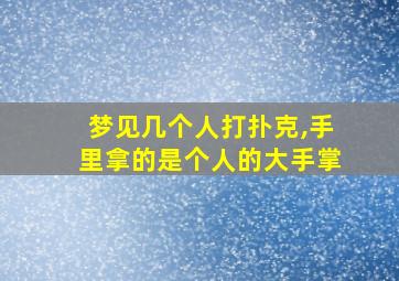 梦见几个人打扑克,手里拿的是个人的大手掌