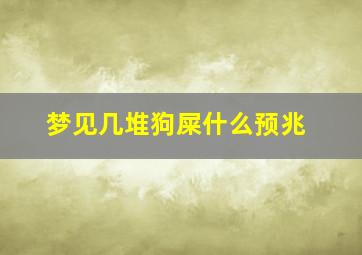 梦见几堆狗屎什么预兆