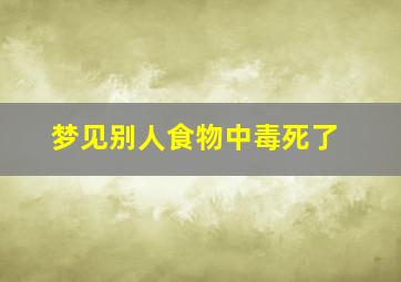 梦见别人食物中毒死了