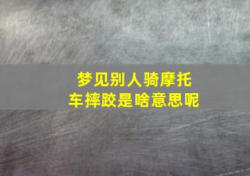 梦见别人骑摩托车摔跤是啥意思呢