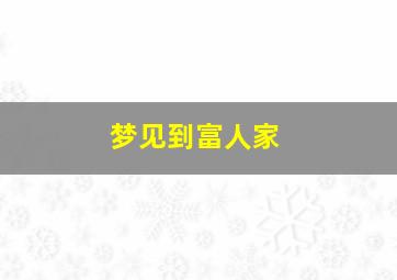 梦见到富人家