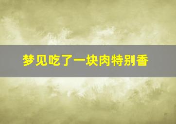 梦见吃了一块肉特别香