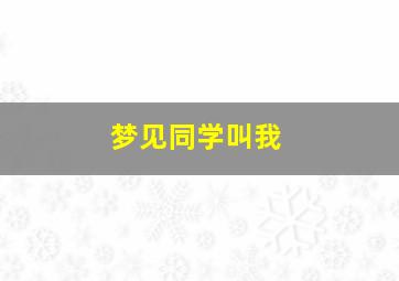 梦见同学叫我