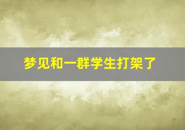 梦见和一群学生打架了