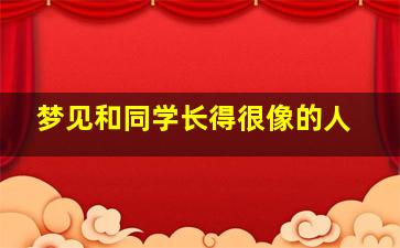 梦见和同学长得很像的人